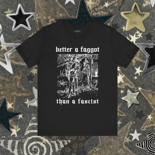 Better a Faggot Than a Fascist - Queer Resistance Tee